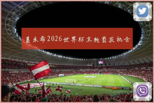 基米希2026世界杯末轮首发机会