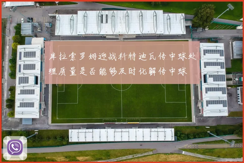 库拉索罗姆迎战科特迪瓦传中球处理质量是否能够及时化解传中球