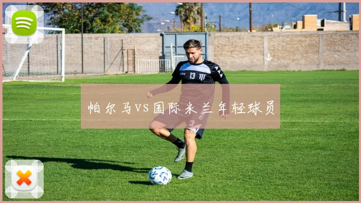 帕尔马vs国际米兰年轻球员